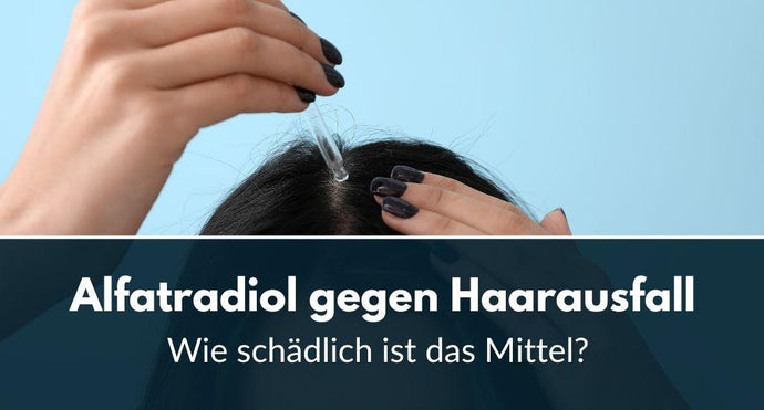 Alfatradiol gegen Haarausfall: Wie schädlich ist das Mittel?