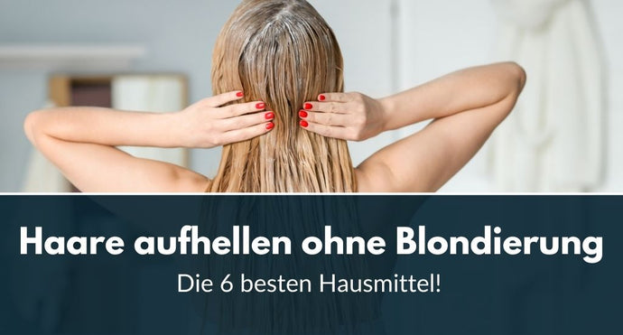 Haare aufhellen ohne Blondierung: Die 6 besten Hausmittel!
